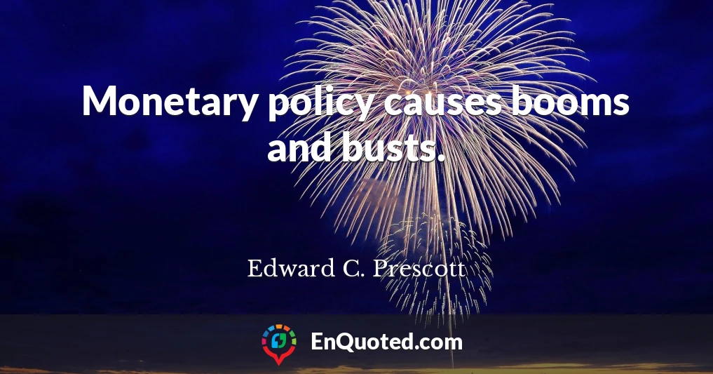 Monetary policy causes booms and busts.