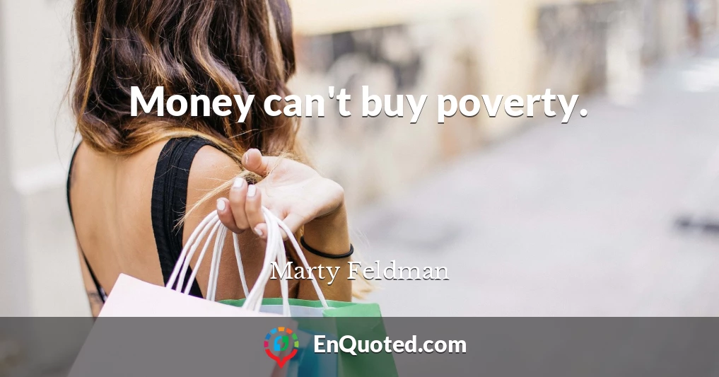 Money can't buy poverty.