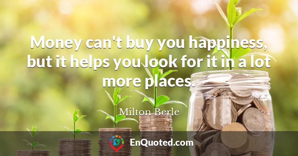 Money can't buy you happiness, but it helps you look for it in a lot more places.