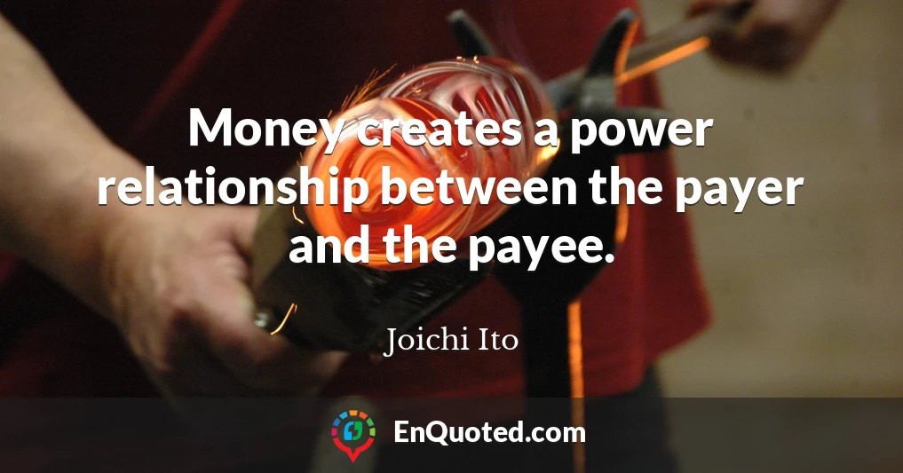 Money creates a power relationship between the payer and the payee.