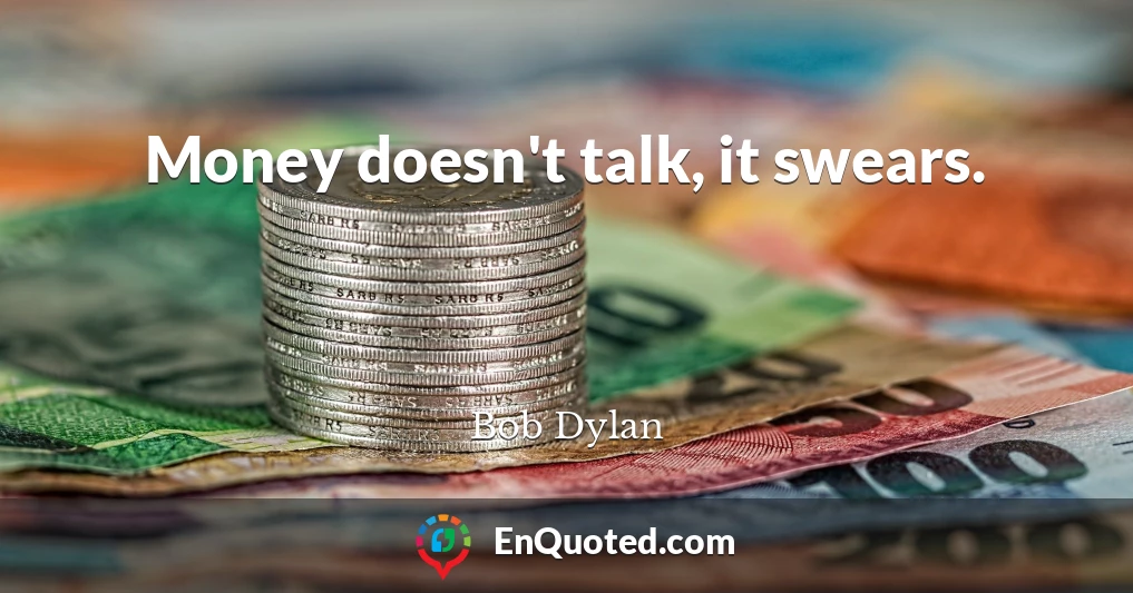 Money doesn't talk, it swears.