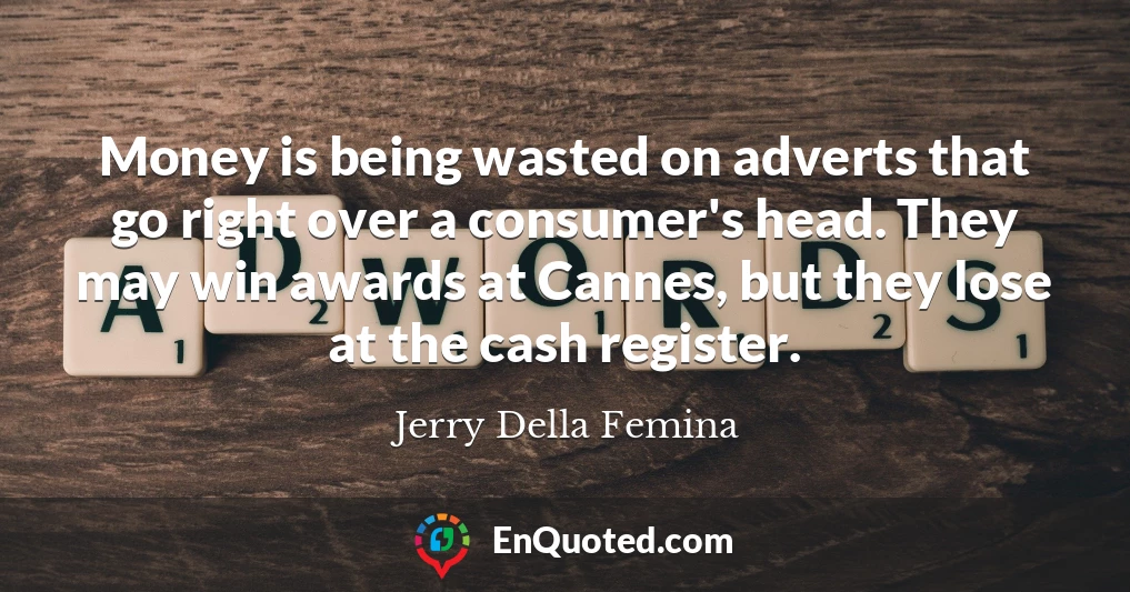 Money is being wasted on adverts that go right over a consumer's head. They may win awards at Cannes, but they lose at the cash register.