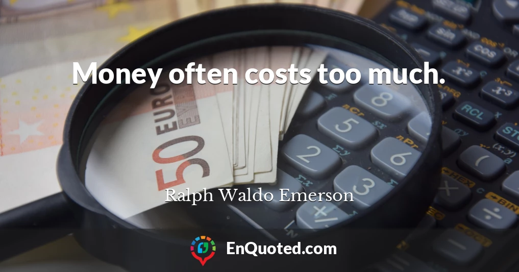 Money often costs too much.