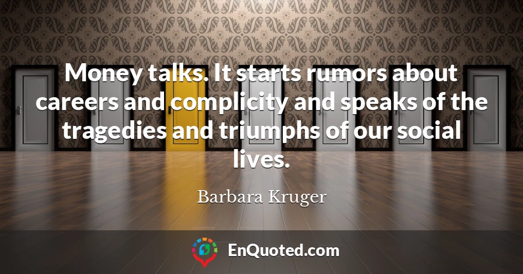 Money talks. It starts rumors about careers and complicity and speaks of the tragedies and triumphs of our social lives.