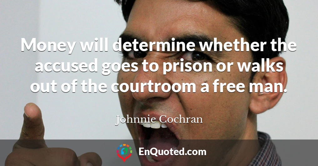 Money will determine whether the accused goes to prison or walks out of the courtroom a free man.