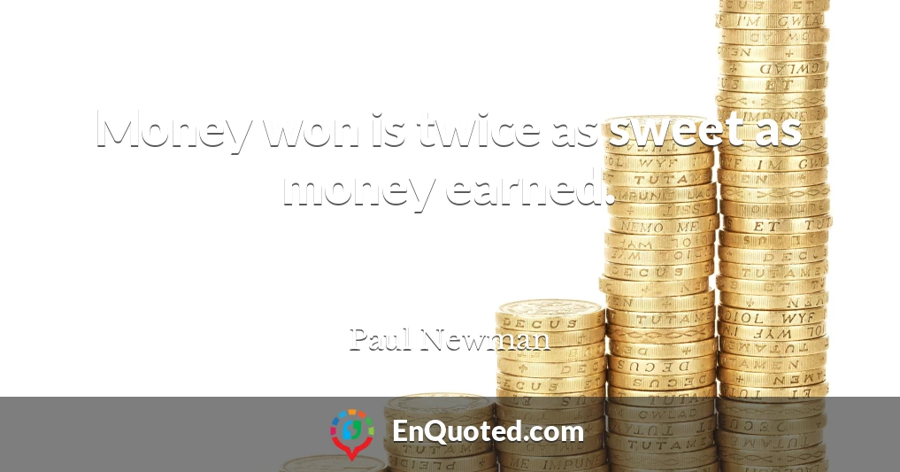 Money won is twice as sweet as money earned.