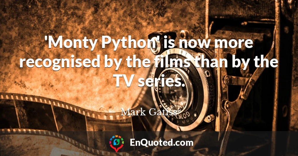 'Monty Python' is now more recognised by the films than by the TV series.