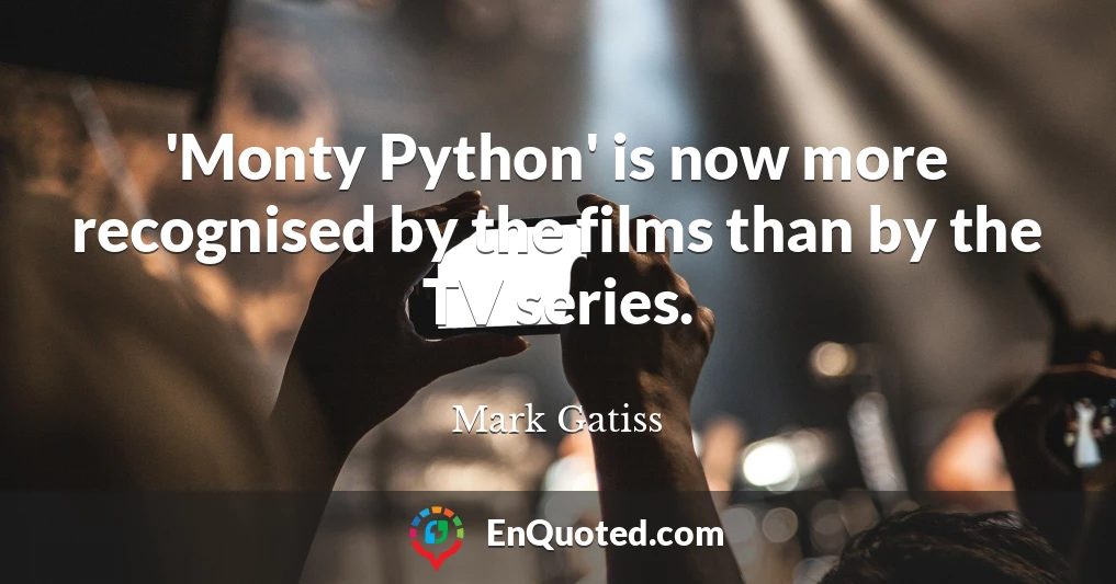 'Monty Python' is now more recognised by the films than by the TV series.