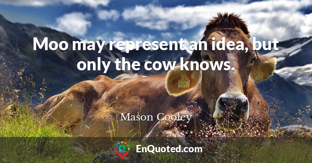 Moo may represent an idea, but only the cow knows.