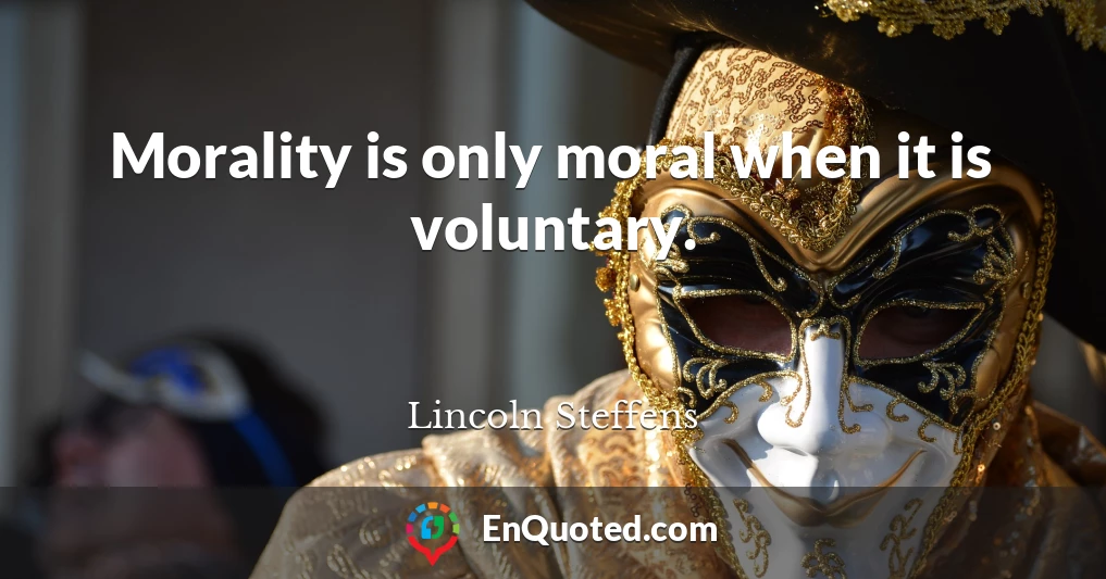 Morality is only moral when it is voluntary.