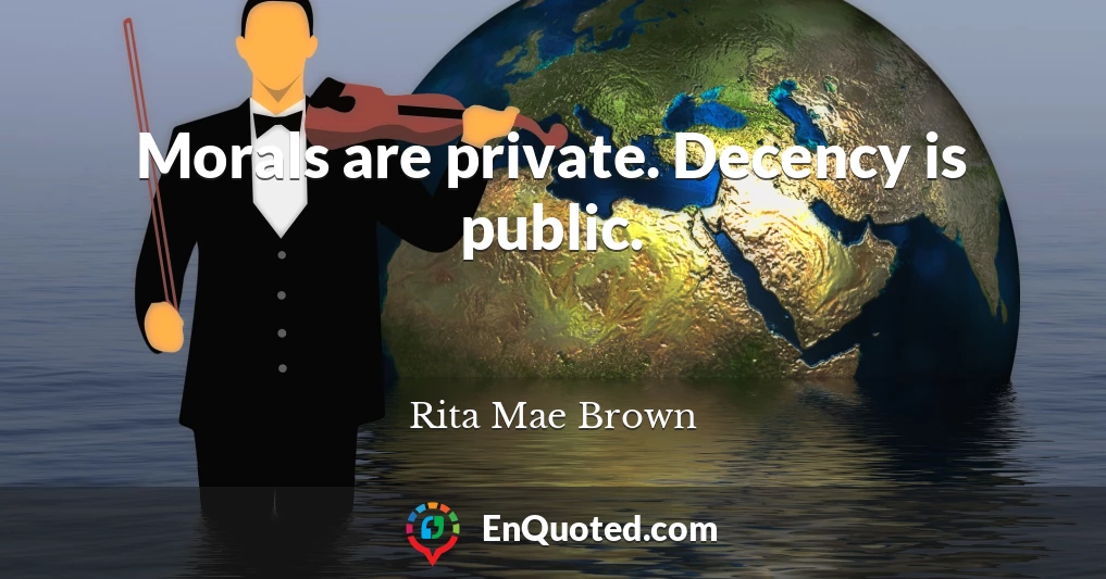 Morals are private. Decency is public.