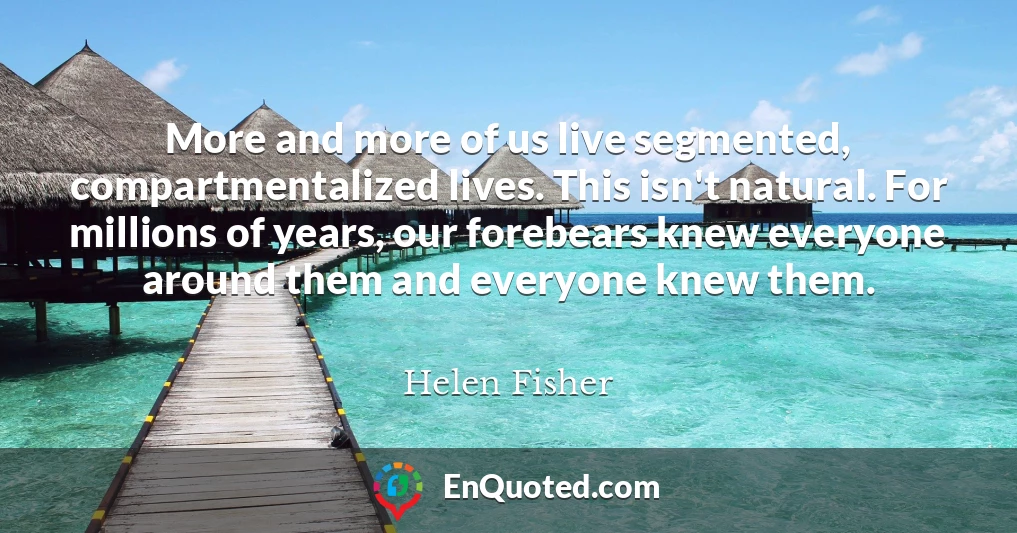 More and more of us live segmented, compartmentalized lives. This isn't natural. For millions of years, our forebears knew everyone around them and everyone knew them.