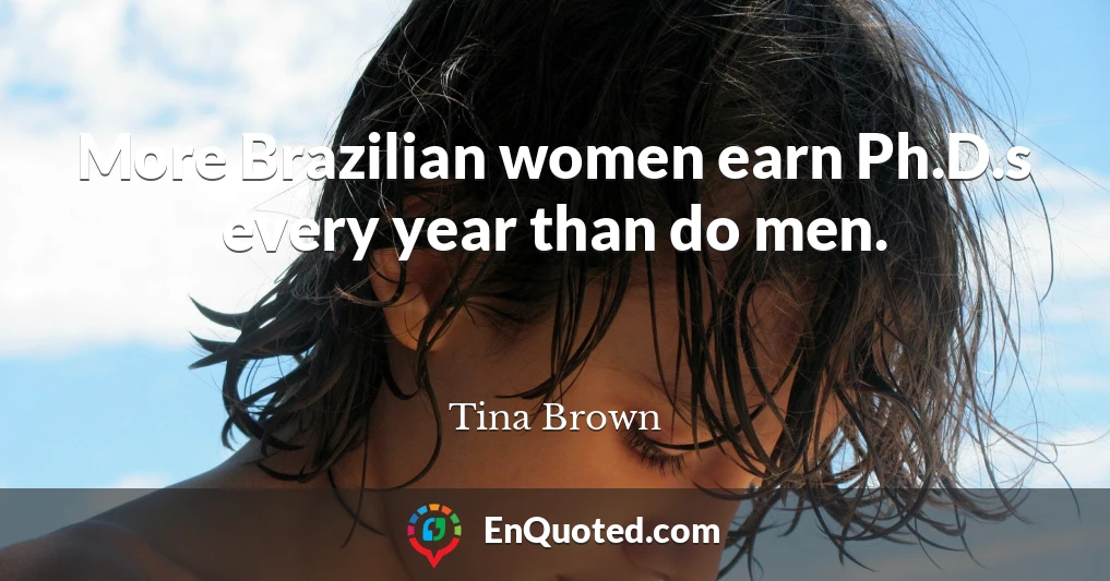 More Brazilian women earn Ph.D.s every year than do men.