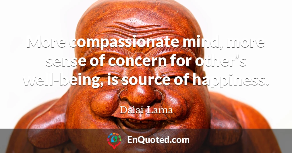 More compassionate mind, more sense of concern for other's well-being, is source of happiness.