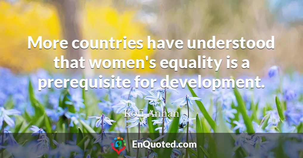 More countries have understood that women's equality is a prerequisite for development.