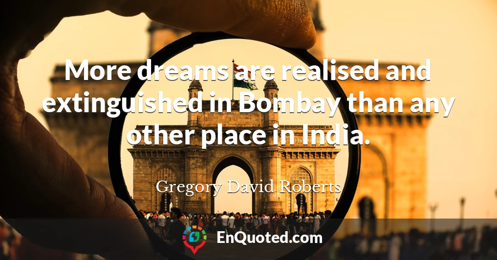 More dreams are realised and extinguished in Bombay than any other place in India.