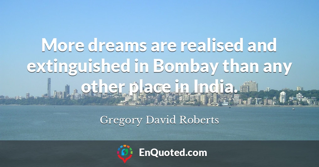 More dreams are realised and extinguished in Bombay than any other place in India.