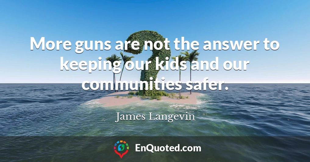 More guns are not the answer to keeping our kids and our communities safer.