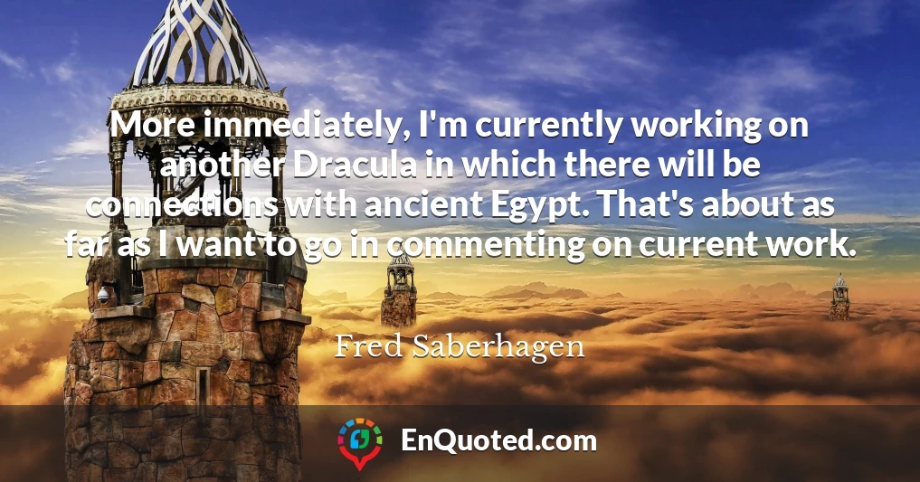 More immediately, I'm currently working on another Dracula in which there will be connections with ancient Egypt. That's about as far as I want to go in commenting on current work.