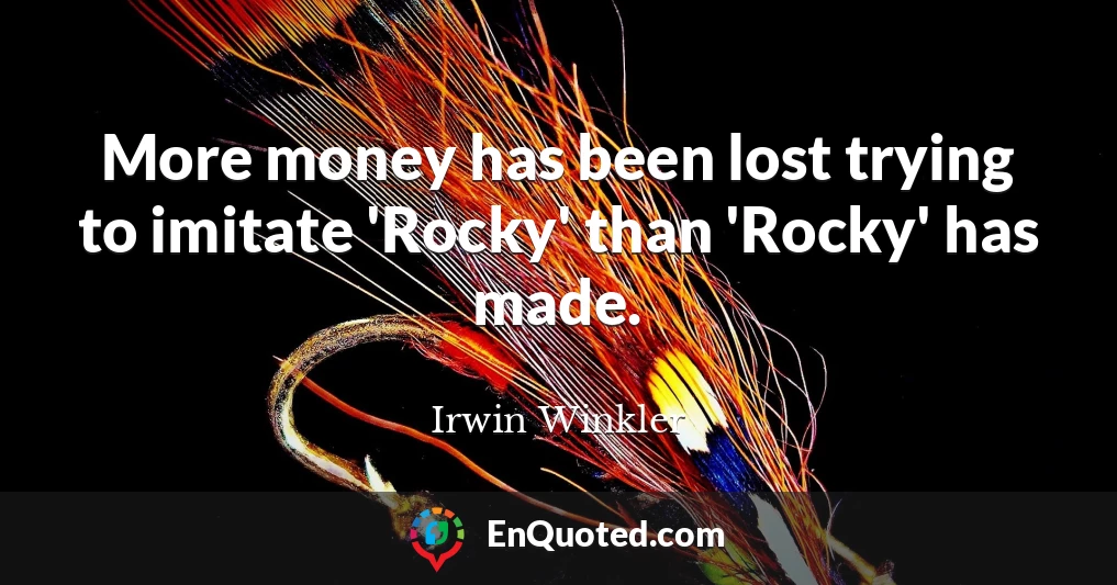 More money has been lost trying to imitate 'Rocky' than 'Rocky' has made.