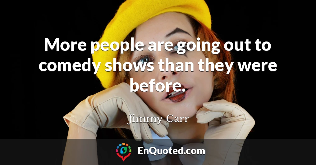 More people are going out to comedy shows than they were before.