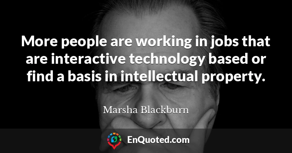 More people are working in jobs that are interactive technology based or find a basis in intellectual property.