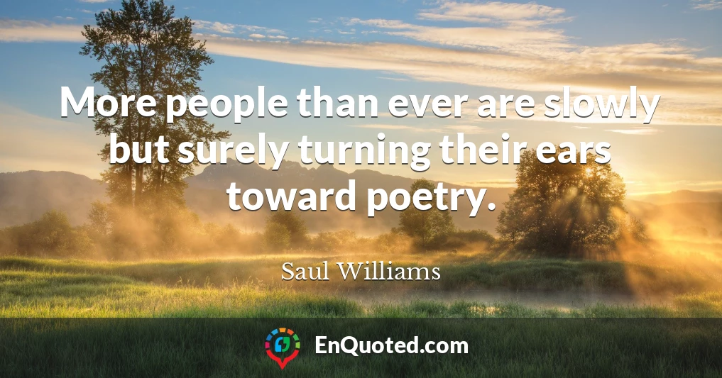 More people than ever are slowly but surely turning their ears toward poetry.