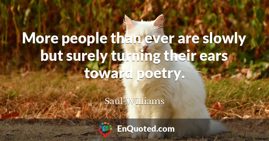 More people than ever are slowly but surely turning their ears toward poetry.