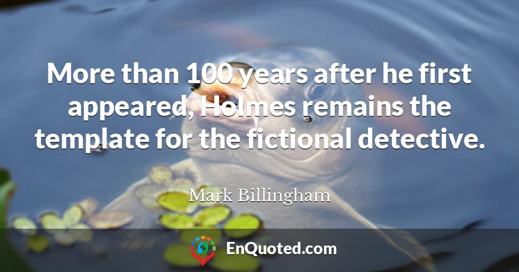 More than 100 years after he first appeared, Holmes remains the template for the fictional detective.