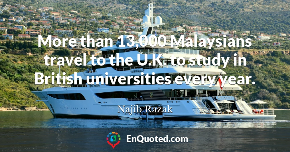 More than 13,000 Malaysians travel to the U.K. to study in British universities every year.