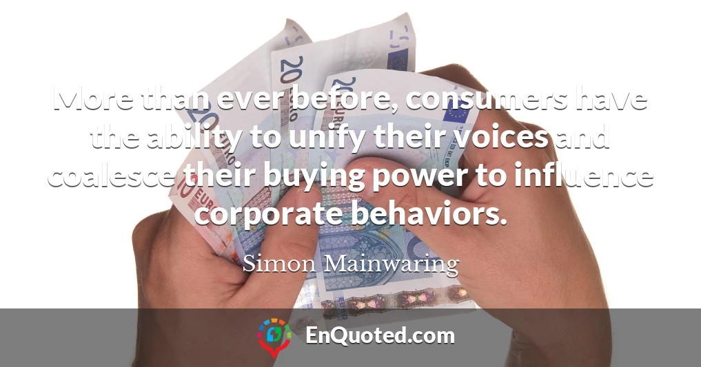 More than ever before, consumers have the ability to unify their voices and coalesce their buying power to influence corporate behaviors.