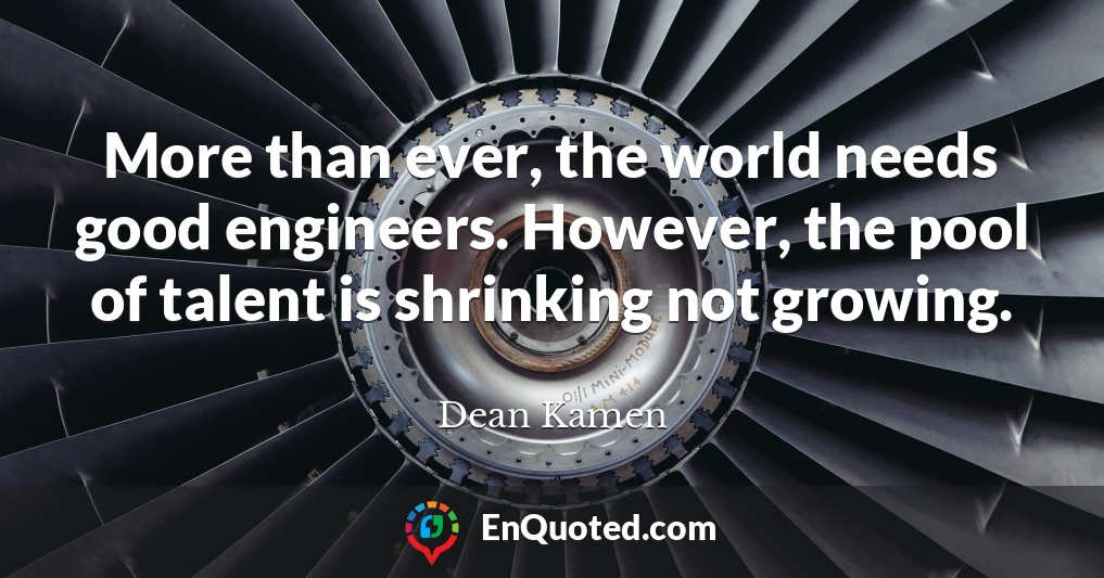 More than ever, the world needs good engineers. However, the pool of talent is shrinking not growing.