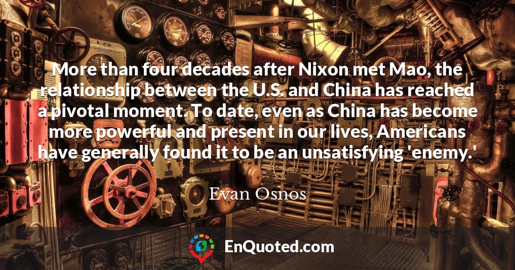 More than four decades after Nixon met Mao, the relationship between the U.S. and China has reached a pivotal moment. To date, even as China has become more powerful and present in our lives, Americans have generally found it to be an unsatisfying 'enemy.'