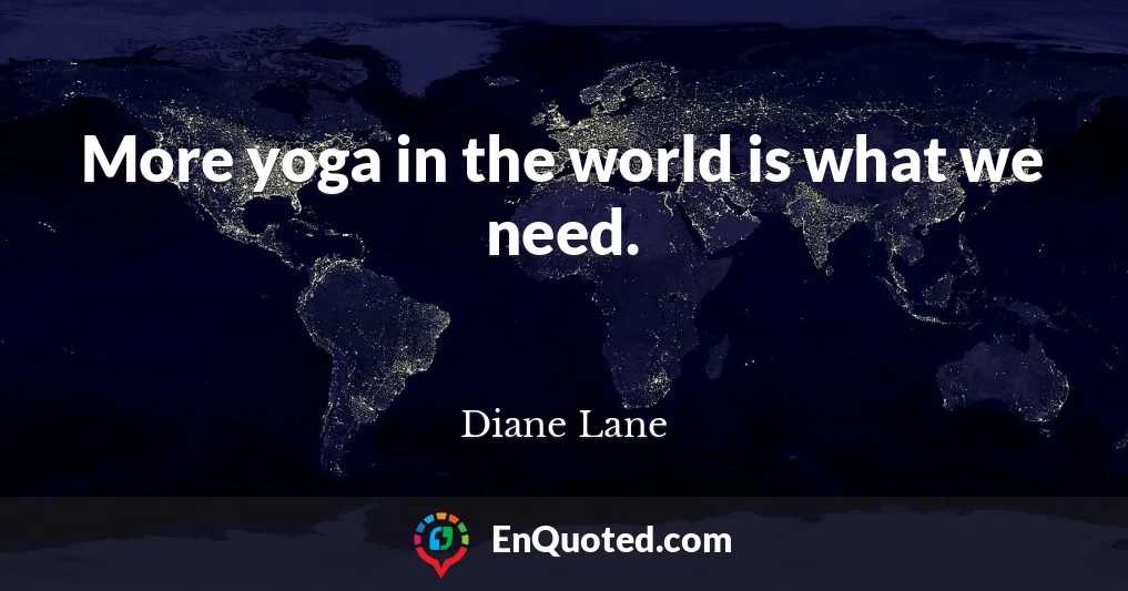 More yoga in the world is what we need.