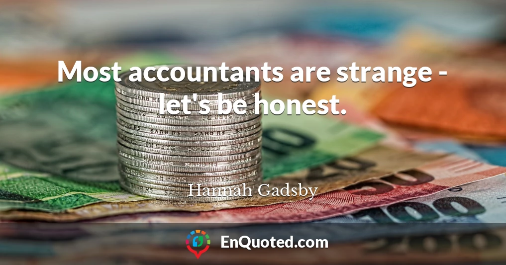 Most accountants are strange - let's be honest.