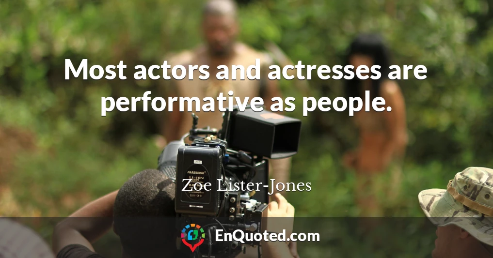 Most actors and actresses are performative as people.