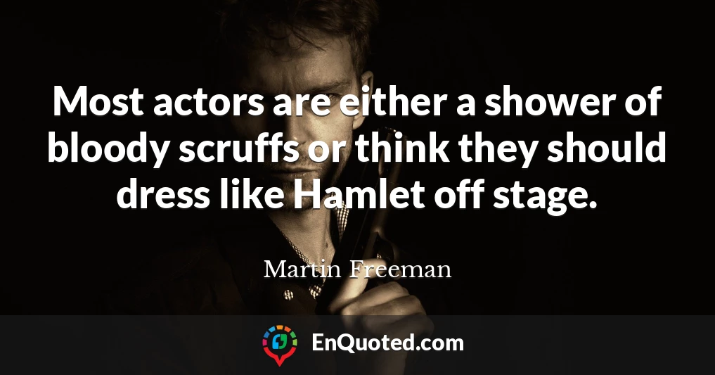 Most actors are either a shower of bloody scruffs or think they should dress like Hamlet off stage.
