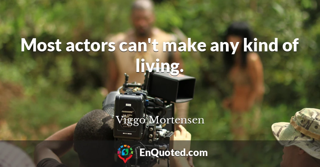 Most actors can't make any kind of living.