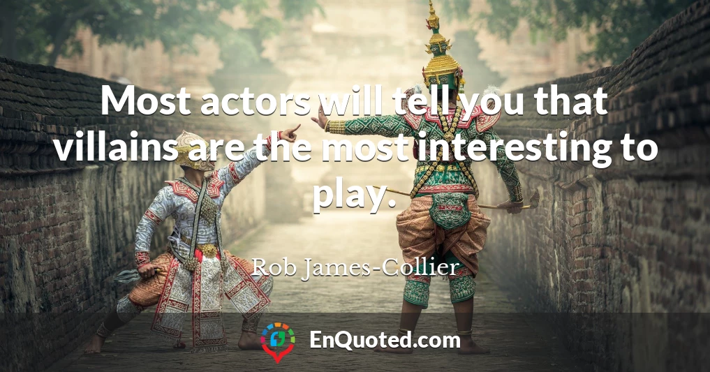 Most actors will tell you that villains are the most interesting to play.