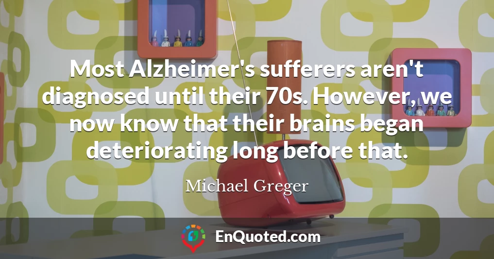 Most Alzheimer's sufferers aren't diagnosed until their 70s. However, we now know that their brains began deteriorating long before that.