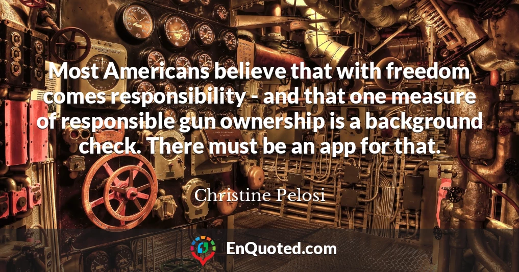 Most Americans believe that with freedom comes responsibility - and that one measure of responsible gun ownership is a background check. There must be an app for that.