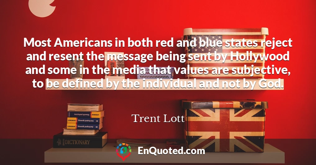 Most Americans in both red and blue states reject and resent the message being sent by Hollywood and some in the media that values are subjective, to be defined by the individual and not by God.