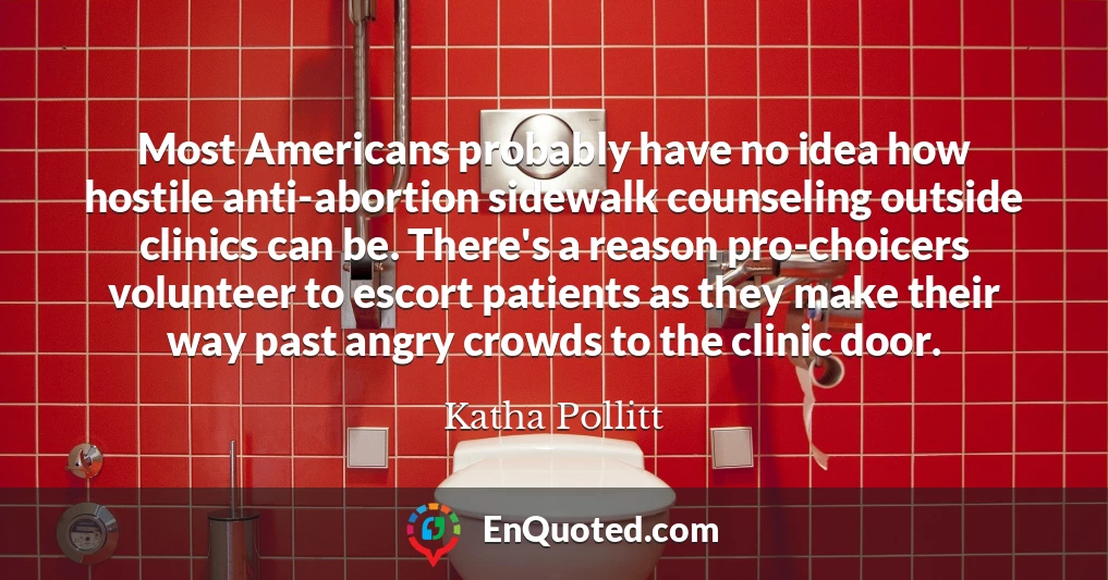 Most Americans probably have no idea how hostile anti-abortion sidewalk counseling outside clinics can be. There's a reason pro-choicers volunteer to escort patients as they make their way past angry crowds to the clinic door.
