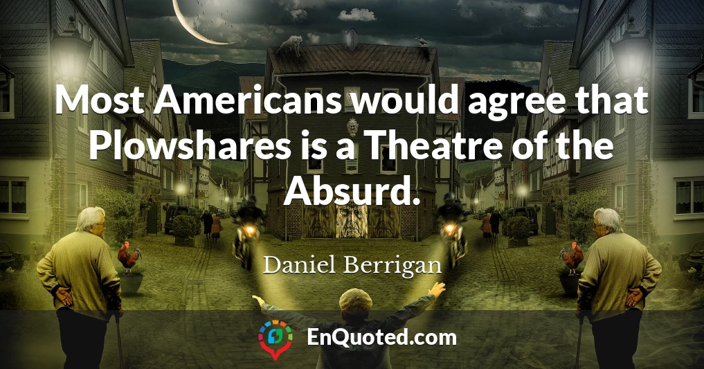 Most Americans would agree that Plowshares is a Theatre of the Absurd.