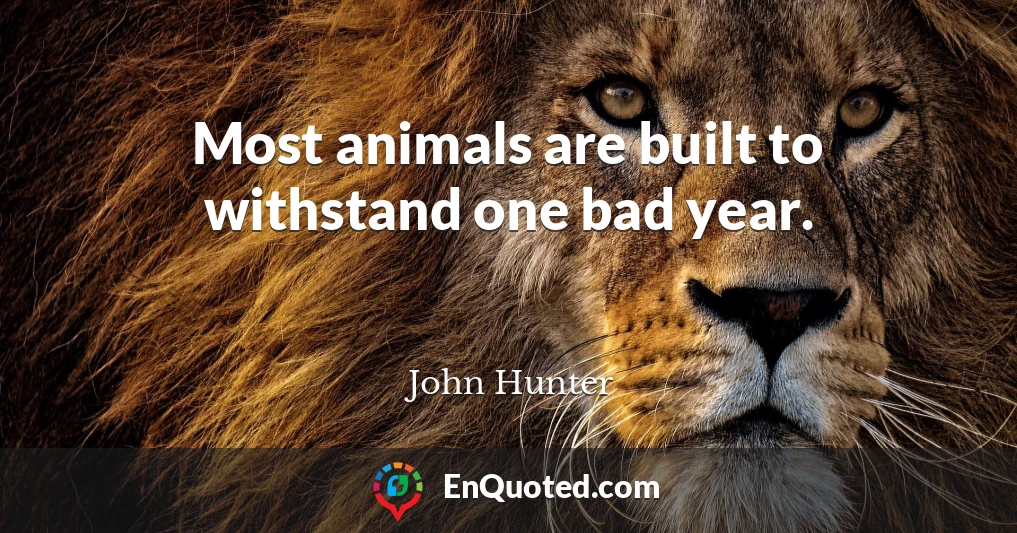 Most animals are built to withstand one bad year.