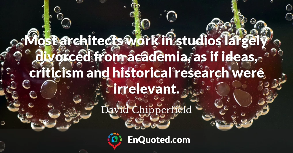 Most architects work in studios largely divorced from academia, as if ideas, criticism and historical research were irrelevant.