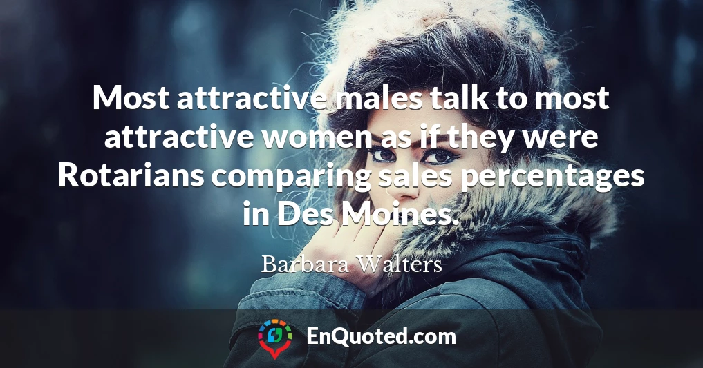 Most attractive males talk to most attractive women as if they were Rotarians comparing sales percentages in Des Moines.