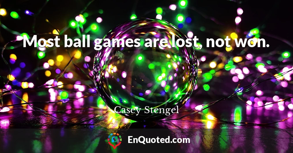 Most ball games are lost, not won.