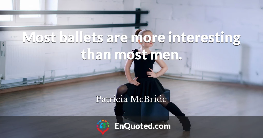 Most ballets are more interesting than most men.