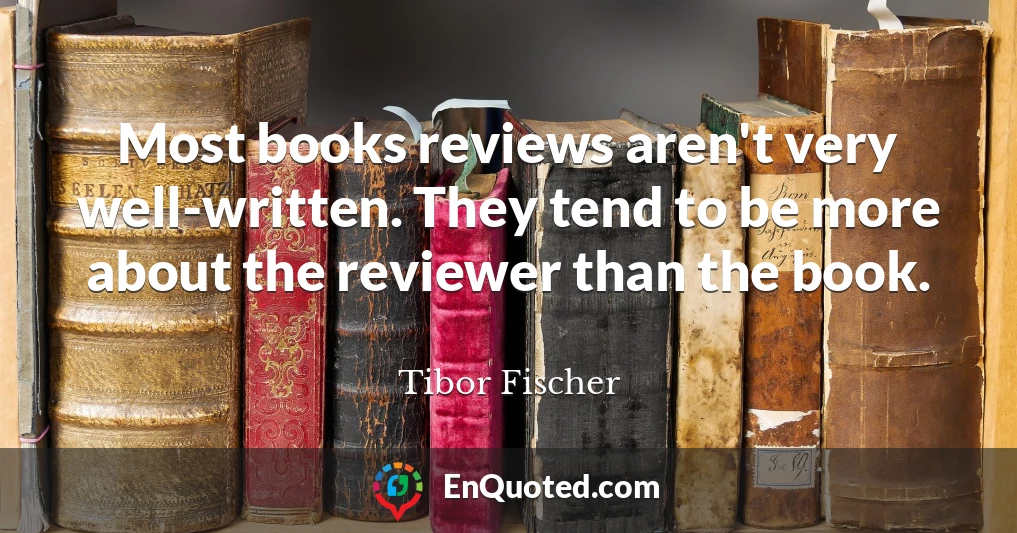 Most books reviews aren't very well-written. They tend to be more about the reviewer than the book.